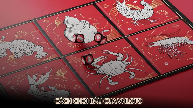 Cách chơi bầu cua vnloto