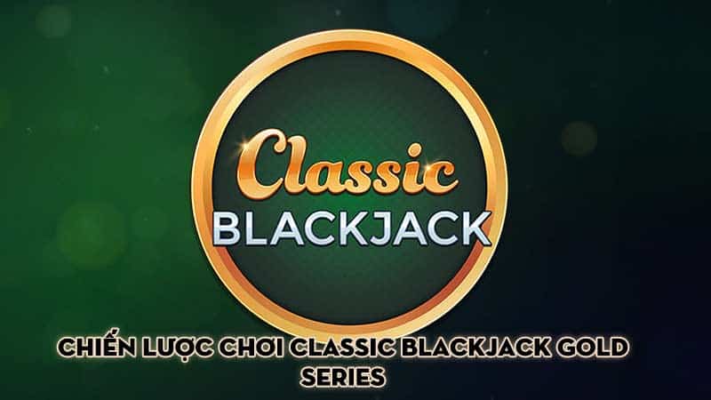 Chiến lược chơi Classic Blackjack Gold Series